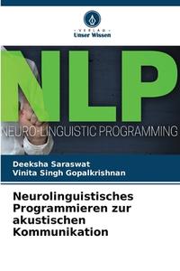 Neurolinguistisches Programmieren zur akustischen Kommunikation di Deeksha Saraswat, Vinita Singh Gopalkrishnan edito da Verlag Unser Wissen