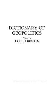 Dictionary of Geopolitics di John O'Loughlin edito da Greenwood