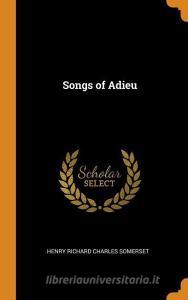 Songs Of Adieu di Henry Richard Charles Somerset edito da Franklin Classics Trade Press