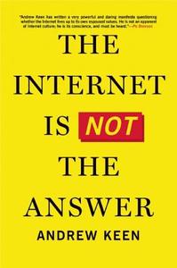 The Internet Is Not the Answer di Andrew Keen edito da Atlantic Monthly Press