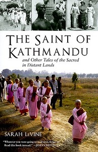 The Saint of Kathmandu: And Other Tales of the Sacred in Distant Lands di Sarah Levine edito da BEACON PR