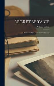 Secret Service; a Romance of the Southern Confederacy di William Gillette edito da LEGARE STREET PR