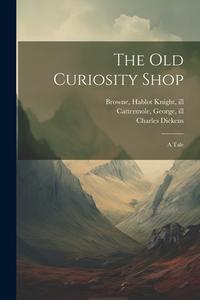 The Old Curiosity Shop: A Tale di Charles Dickens edito da LEGARE STREET PR