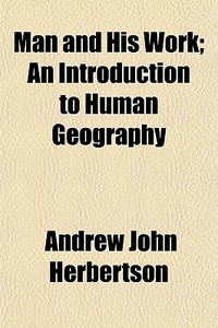 Man And His Work; An Introduction To Hum di Andrew John Herbertson edito da General Books