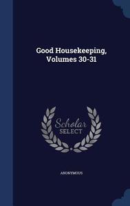 Good Housekeeping, Volumes 30-31 di Anonymous edito da Sagwan Press