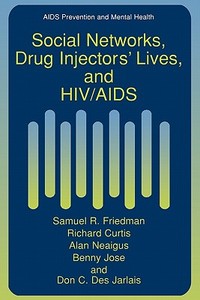 Social Networks, Drug Injectors' Lives, and HIV/AIDS di Richard Curtis, Don C. Des Jarlais, Samuel R. Friedman, Benny Jose, Alan Neaigus edito da Springer US
