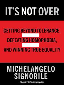 It's Not Over: Getting Beyond Tolerance, Defeating Homophobia, and Winning True Equality di Michelangelo Signorile edito da Tantor Audio