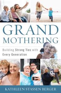 Grandmothering: Building Strong Ties with Every Generation di Kathleen Stassen Berger edito da ROWMAN & LITTLEFIELD