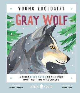 Gray Wolf (Young Zoologist): A First Field Guide to the Wild Dog from the Wilderness di Brenna J. Cassidy, Neon Squid edito da NEON SQUID US