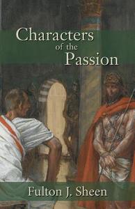 Characters of the Passion di Fulton J. Sheen edito da Angelico Press