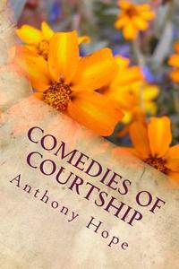 Comedies of Courtship di Anthony Hope edito da Createspace Independent Publishing Platform