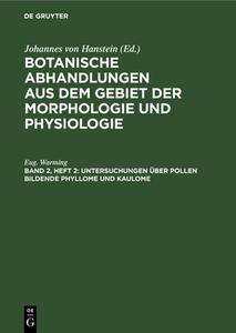 Botanische Abhandlungen aus dem Gebiet der Morphologie und Physiologie, Band 2, Heft 2, Untersuchungen über Pollen bildende Phyllome und Kaulome di Eug. Warming edito da De Gruyter