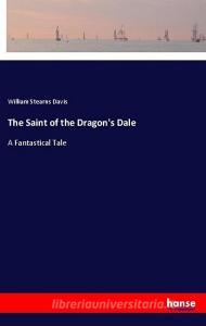 The Saint of the Dragon's Dale di William Stearns Davis edito da hansebooks