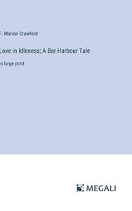 Love in Idleness; A Bar Harbour Tale di F. Marion Crawford edito da Megali Verlag