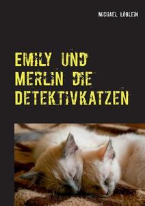 Emily und Merlin die Detektivkatzen di Michael Löblein edito da Books on Demand