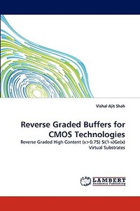 Reverse Graded Buffers for CMOS Technologies di Vishal Ajit Shah edito da LAP Lambert Acad. Publ.