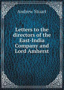 Letters To The Directors Of The East-india Company And Lord Amherst di Andrew Stuart edito da Book On Demand Ltd.