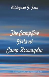 The Campfire Girls at Camp Keewaydin di Hildegard G. Frey edito da Alpha Editions
