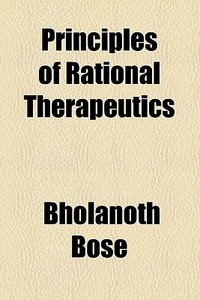 Principles Of Rational Therapeutics di Bholanoth Bose edito da General Books Llc