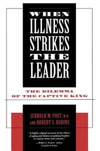 When Illness Strikes the Leader - The Dilemma of the Captive King (Paper) di Jerrold Post edito da Yale University Press
