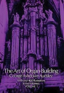 The Art of Organ Building, Vol. 1 di George Ashdown Audsley edito da Dover Publications