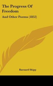 The Progress Of Freedom: And Other Poems (1852) di Barnard Shipp edito da Kessinger Publishing, Llc