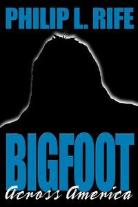Bigfoot Across America di Philip L. Rife edito da iUniverse