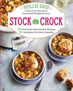 Stock the Crock: 100 Must-Have Slow-Cooker Recipes, 200 Variations for Every Appetite di Phyllis Good edito da OXMOOR HOUSE