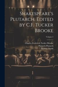 Shakespeare's Plutarch. Edited by C.F. Tucker Brooke; Volume 2 di Thomas North, Charles Frederick Tucker Brooke, Plutarch Plutarch edito da LEGARE STREET PR