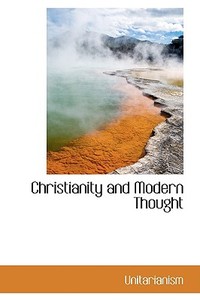 Christianity And Modern Thought di Unitarianism edito da Bibliolife