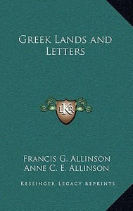Greek Lands and Letters di Francis G. Allinson, Anne C. E. Allinson edito da Kessinger Publishing