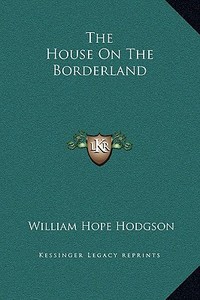 The House on the Borderland di William Hope Hodgson edito da Kessinger Publishing