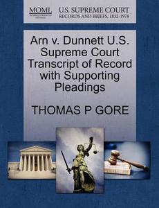 Arn V. Dunnett U.s. Supreme Court Transcript Of Record With Supporting Pleadings di Thomas P Gore edito da Gale, U.s. Supreme Court Records