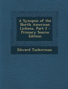 A Synopsis of the North American Lichens, Part 2 - Primary Source Edition di Edward Tuckerman edito da Nabu Press