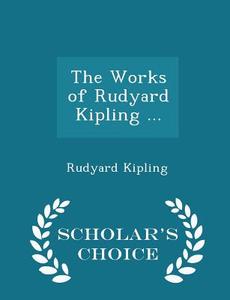 The Works Of Rudyard Kipling ... - Scholar's Choice Edition di Rudyard Kipling edito da Scholar's Choice