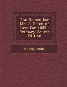 The Remember Me: A Token of Love for 1855 di Anonymous edito da Nabu Press