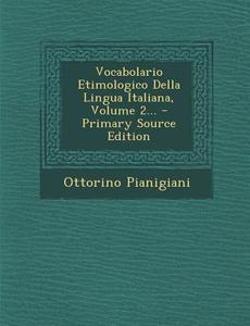 Vocabolario Etimologico Della Lingua Italiana, Volume 2... - Primary Source Edition di Ottorino Pianigiani edito da Nabu Press