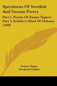 Specimens Of Swedish And Geman Poetry di Esaias Tegner, Friedrich Schiller edito da Kessinger Publishing Co