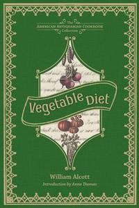 Vegetable Diet: As Sanctioned by Medical Men, and by Experience in All Ages di William A. Alcott edito da ANDREWS & MCMEEL