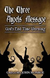 The Three Angels' Message: God's End-Time Warning di Gregory John Monroe edito da PUBLISHAMERICA