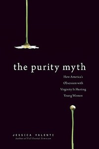 The Purity Myth di Jessica Valenti edito da Seal Press