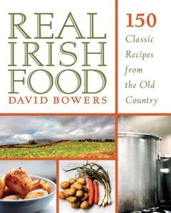 Real Irish Food: 150 Classic Recipes from the Old Country di David Bowers edito da SKYHORSE PUB