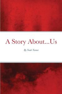 A Story About...us di Noah Turner edito da Lulu.com