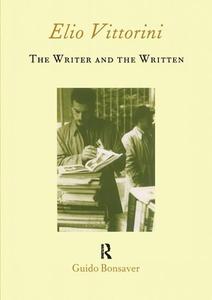 Elio Vittorini: The Writer and the Written di Guido Bonsaver edito da Maney Publishing