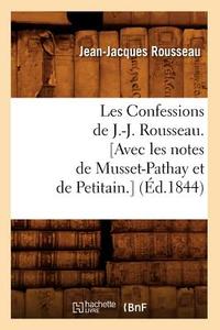 Les Confessions de J.-J. Rousseau. [Avec Les Notes de Musset-Pathay Et de Petitain.] (Ed.1844) di Jean Jacques Rousseau edito da Hachette Livre - Bnf