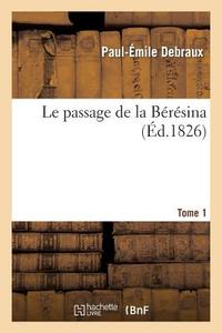 Le Passage de la Bï¿½rï¿½sina. Tome 1 di Debraux-P-E edito da Hachette Livre - Bnf