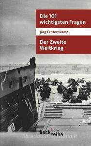 Die 101 wichtigsten Fragen - Der Zweite Weltkrieg di Jörg Echternkamp edito da Beck C. H.