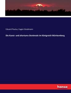 Die Kunst- und altertums-Denkmale im Königreich Württemberg di Eduard Paulus, Eugen Gradmann edito da hansebooks