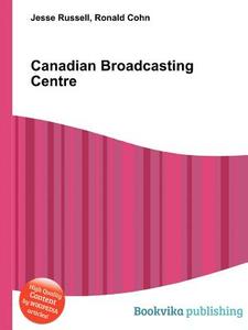 Canadian Broadcasting Centre di Jesse Russell, Ronald Cohn edito da Book On Demand Ltd.