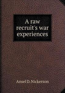 A Raw Recruit's War Experiences di Ansel D Nickerson edito da Book On Demand Ltd.